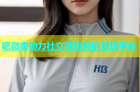 吧微杏助力社交营销智能管理平台