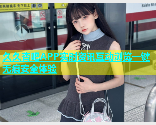 久久杏吧APP实时资讯互动浏览一键无痕安全体验  第1张