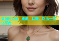 杏吧网页版：资讯、社交、娱乐一体化平台