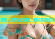 杏吧：聚焦钱财管理，轻松掌控财富