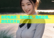 杏吧电脑版：在线社交、视频直播、游戏互动平台