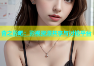 杏之影吧：影视资源共享与讨论平台