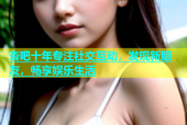 杏吧十年专注社交互动，发现新朋友，畅享娱乐生活