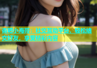 杏吧小海哥：社交互动平台，轻松结交好友，享受精彩内容
