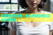 杏吧网页版登录：轻松享受在线社交与娱乐服务