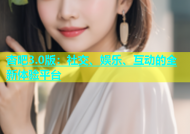 杏吧3.0版：社交、娱乐、互动的全新体验平台