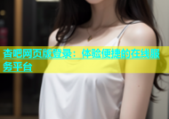 杏吧网页版登录：体验便捷的在线服务平台