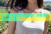杏吧会员送的东西真实吗？体验平特福利和真实性