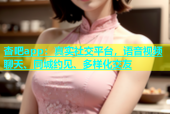 杏吧app：真实社交平台，语音视频聊天、同城约见、多样化交友