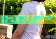 杏吧app官方下载：社交聊天、影视资源、无痕浏览，一站式
