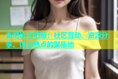杏吧论坛旧版：社区互动、资源分享、讨论热点的聚集地