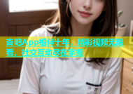 杏吧App相伴十年，精彩视频无限看，社交互动尽在掌握