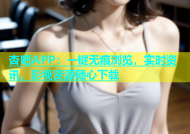 杏吧APP：一键无痕浏览，实时资讯，影视资源随心下载