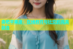 杏吧苹果版：在线教育与社交的完美融合