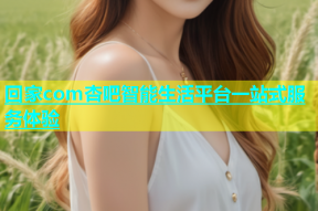 回家com杏吧智能生活平台一站式服务体验