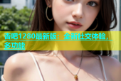 杏吧1280最新版：全新社交体验，多功能
