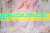 杏吧十年感恩之旅：聚焦社区互动与陪伴