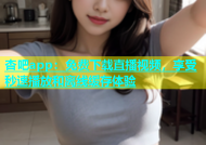 杏吧app：免费下载直播视频，享受秒速播放和离线缓存体验
