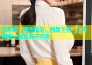 杏吧网：视频播放、网盘下载、广告屏蔽一站式解决方案