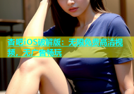 杏吧iOS破解版：无限免费高清视频，无广告畅玩