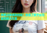 杏吧注册遇到问题？快速了解平台功能和解决方案