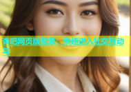 杏吧网页版登录：快速进入社交互动与