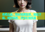 杏吧出品：精彩视频集锦，轻松下载，随时观看，尽享影视乐趣