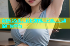 杏吧iOS版：轻松发现、分享、互动的广告平台