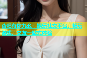 杏吧有你九幺：娱乐社交平台，畅玩游戏、交友一站式体验