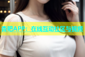 杏吧APP：在线互动社区与视频