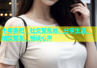 十年杏吧：社交聚集地，分享生活，结交朋友，畅谈心声