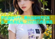 杏吧直播APP：美女直播间实时互动，送礼拿红包，24小时不间断娱乐