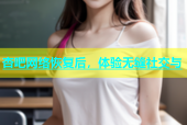 杏吧网络恢复后，体验无缝社交与
