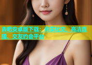 杏吧安卓版下载：真实社交、高清直播、交友约会平台