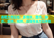 杏吧大秀论坛：多媒体，图书、杂志、音频、视频、直播等全方位体验