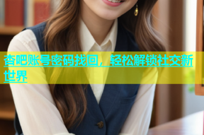 杏吧账号密码找回，轻松解锁社交新世界