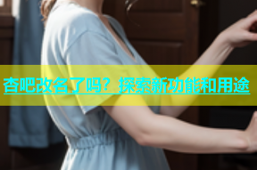 杏吧改名了吗？探索新功能和用途