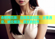 杏吧网页版：在线互动社区，分享消息、结交朋友、探索新世界