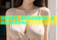 杏吧直播传：实时互动直播平台，连接企业与全球观众