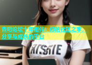杏吧论坛十年相伴：你的社区之家，分享与成长的平台
