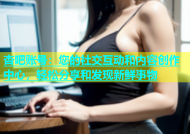 杏吧账号：您的社交互动和内容创作中心，轻松分享和发现新鲜事物
