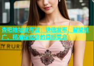 杏吧地址发布器：快速发布、智能推广、精准定位您的目标受众
