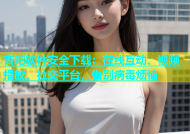 杏吧软件安全下载：在线互动、视频播放、社交平台，告别病毒烦恼