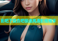 影吧下载杏吧极速高清影视畅享