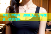 杏吧十年相伴：温暖社区，分享生活，感恩有你