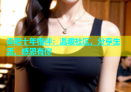 杏吧十年相伴：温暖社区，分享生活，感恩有你