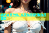 杏吧会员充值，享受专属福利和优质服务