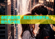 杏吧直播传媒：实时互动视频平台，提升用户体验