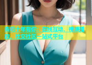 杏吧十年有你：在线互动、视频播放、社交社区一站式平台