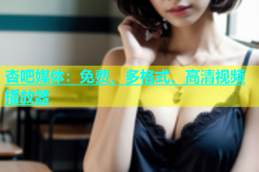 杏吧媒体：免费、多格式、高清视频播放器
